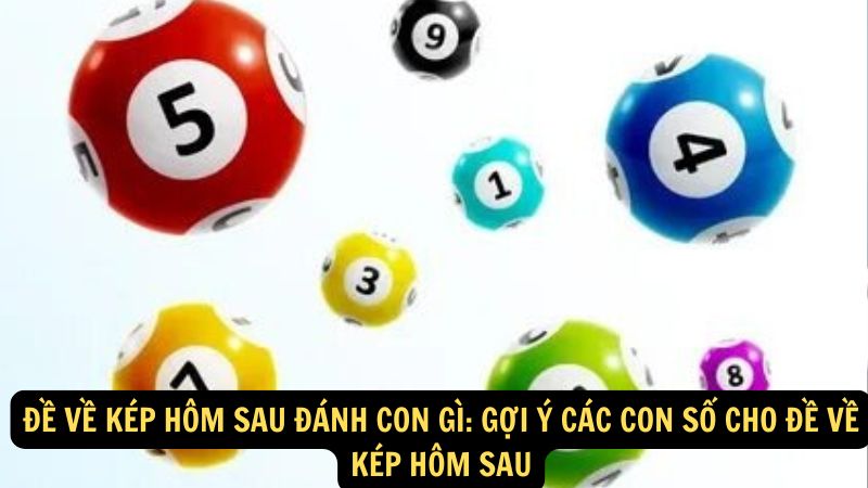 Đề Về Kép Hôm Sau Đánh Con Gì: Gợi ý các con số cho đề về kép hôm sau