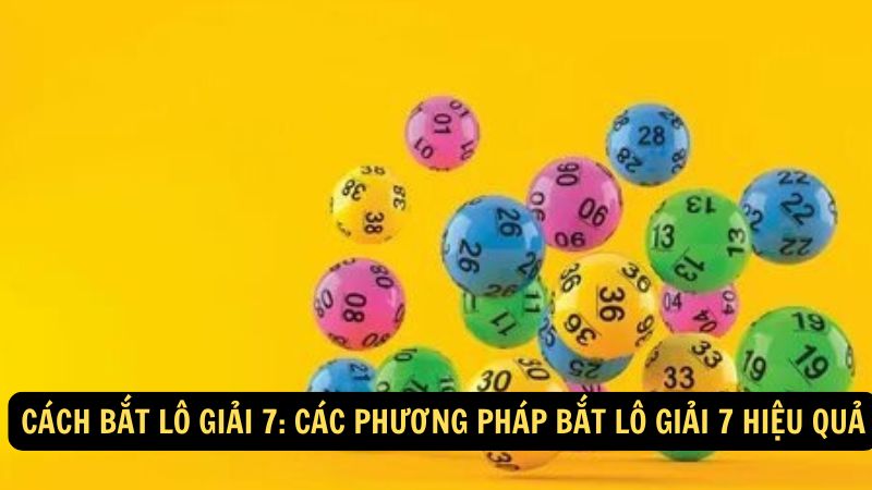 Cách Bắt Lô Giải 7: Các phương pháp bắt lô giải 7 hiệu quả