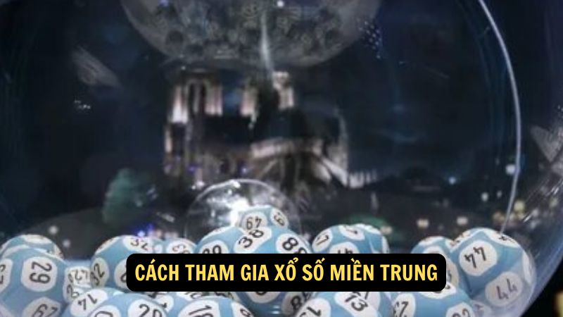 Cách tham gia xổ số miền Trung