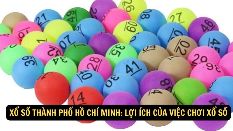 Xổ số thành phố Hồ Chí Minh: Lợi ích của việc chơi xổ số