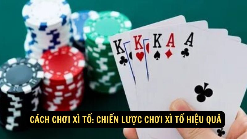 Cách Chơi Xì Tố: Chiến lược chơi Xì Tố hiệu quả