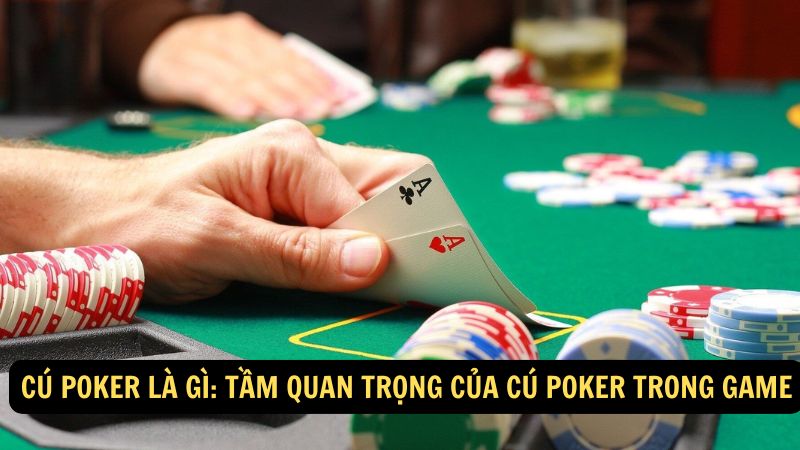 Cú Poker Là Gì: Tầm quan trọng của cú poker trong game